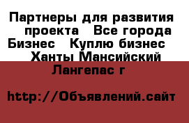 Партнеры для развития IT проекта - Все города Бизнес » Куплю бизнес   . Ханты-Мансийский,Лангепас г.